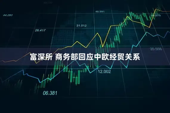 富深所 商务部回应中欧经贸关系