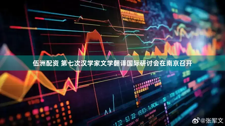 伍洲配资 第七次汉学家文学翻译国际研讨会在南京召开