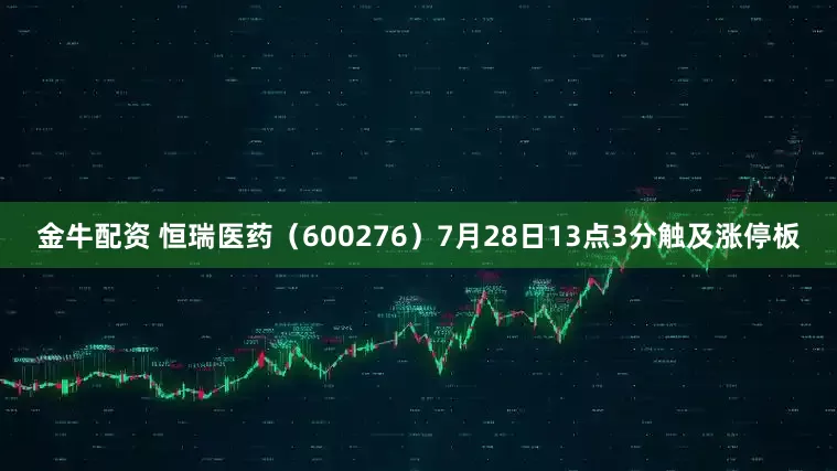 金牛配资 恒瑞医药（600276）7月28日13点3分触及涨停板