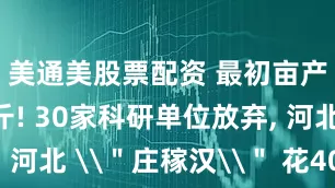 美通美股票配资 最初亩产不过百斤! 30家科研单位放弃, 河北 \＂庄稼汉\＂ 花40年攻克